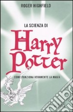 La scienza di Harry Potter. Come funziona veramente la magia libro