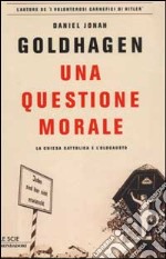 Una questione morale. La Chiesa cattolica e l'olocausto libro