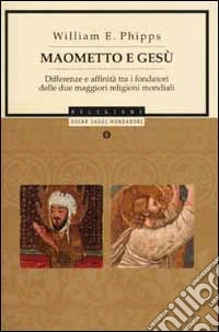 Maometto e Gesù. Differenze e affinità tra i fondatori delle due maggiori religioni mondiali libro