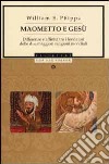 Maometto e Gesù. Differenze e affinità tra i fondatori delle due maggiori religioni mondiali libro