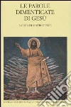 Le parole dimenticate di Gesù. Testo greco e latino a fronte libro