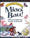 Miao! Bau! Alla scoperta degli animali libro