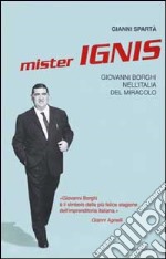 Mister Ignis. Giovanni Borghi nell'Italia del miracolo libro