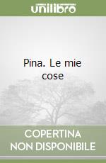 Pina. Le mie cose libro