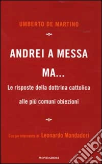 Andrei a messa ma... Le risposte della dottrina cattolica alle più comuni obiezioni libro