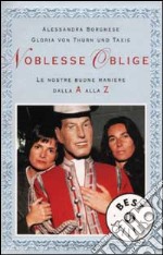 Noblesse oblige. Le nostre buone maniere dalla A alla Z libro