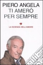 Ti amerò per sempre. La scienza dell'amore. libro