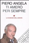Ti amerò per sempre. La scienza dell'amore. libro