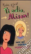 Ti odio, Alison! Come osi essere perfetta? libro