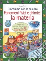 Giochiamo con la scienza. Fenomeni fisici e chimici: la materia libro