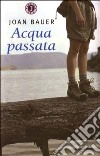 Acqua passata libro di Bauer Joan