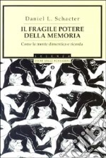 Il fragile potere della memoria. Come la mente dimentica e ricorda libro