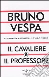 Il Cavaliere e il professore. La scommessa di Berlusconi. Il ritorno di Prodi libro