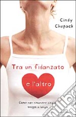 Tra un fidanzato e l`altro. Come non rimanere single troppo a lungo libro usato