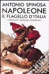 Napoleone, il flagello d'Italia. Le invasioni, i saccheggi, gli inganni libro