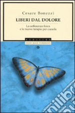 Liberi dal dolore. La sofferenza fisica e le nuove terapie per curarla libro