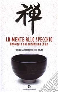 La mente allo specchio. Antologia del buddhismo Ch'an libro