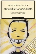 Ridere è una cosa seria. L'importanza della risata nella vita di tutti i giorni libro