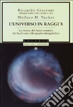 L'universo in raggi X. La ricerca del fuoco cosmico dai buchi neri allo spazio intergalattico libro