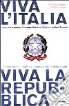 Viva l'Italia. Viva la Repubblica. Uomini, donne, luoghi dal sogno risorgimentale a oggi libro