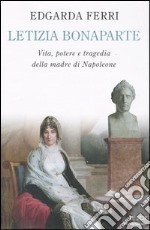 Letizia Bonaparte. Vita, potere e tragedia della madre di Napoleone