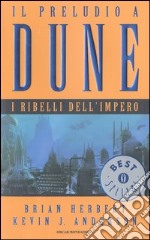 I Ribelli dell'impero. Il preludio a Dune. Vol. 3 libro