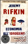 Economia all'idrogeno. La creazione del Worldwide Energy Web e la redistribuzione del potere sulla terra libro