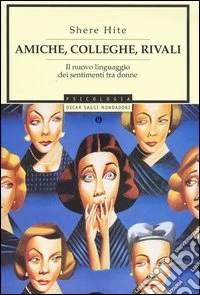 Amiche, colleghe, rivali . Il nuovo linguaggio dei sentimenti tra donne libro