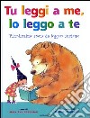 Tu leggi a me, io leggo a te. Piccolissime storie da leggere insieme libro