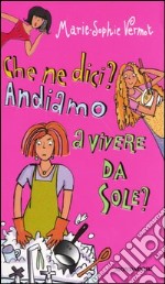 Che ne dici? Andiamo a vivere da sole? libro