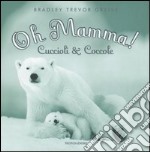 Oh mamma! Cuccioli & coccole. Ediz. illustrata libro