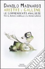 Arbitri e galline. Le sorprendenti analogie tra il mondo animale e il mondo umano libro