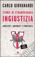 Storie di straordinaria ingiustizia. Arrestati, infangati e prosciolti