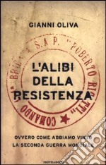 L'alibi della resistenza. Ovvero come abbiamo vinto la seconda guerra mondiale libro