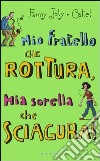 Mio fratello che rottura, mia sorella che sciagura! libro