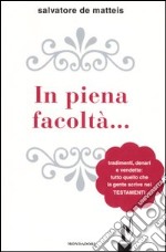 In piena facoltà... Tradimenti, denari e vendette: tutto quello che la gente scrive nei testamenti libro