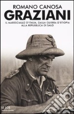 Graziani. Il maresciallo d'Italia, dalla guerra d'Etiopia alla Repubblica di Salò libro