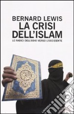 La crisi dell'Islam. Le radici dell'odio verso l'Occidente libro