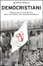 Democristiani. Storia di una classe politica dagli anni Trenta alla Seconda Repubblica libro