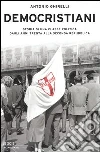 Democristiani. Storia di una classe politica dagli anni Trenta alla Seconda Repubblica libro