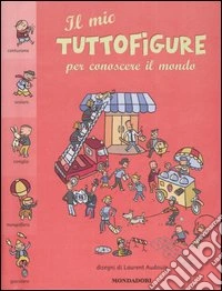 Il mio tuttofigure per conoscere il mondo libro