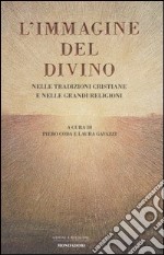 L'immagine del divino. Nelle tradizioni cristiane e nelle grandi religioni libro