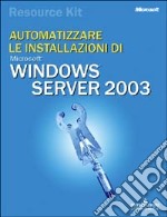 Automatizzare le installazioni di Windows Server 2003 Resource Kit. Con CD-ROM libro