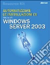 Automatizzare le installazioni di Windows Server 2003 Resource Kit. Con CD-ROM libro