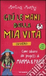 Giù le mani dalla mia vita ovvero come salvarsi dai progetti di mamma & papà libro