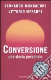 Conversione. Una storia personale libro di Mondadori Leonardo Messori Vittorio