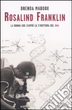 Rosalind Franklin. La donna che scoprì la struttura del DNA