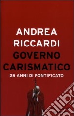 Governo carismatico. 25 anni di pontificato libro