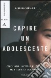 Capire un adolescente. Come cambia il cervello dei ragazzi fra i tredici e i diciotto anni libro