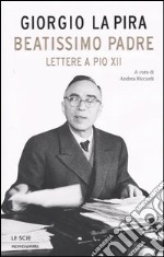 Beatissimo padre. Lettere a Pio XII libro